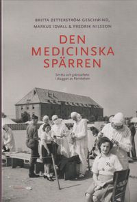 Den medicinska spärren : smitta och gränsarbete i skuggan av Förintelsen; Britta Zetterström Geschwind, Markus Idvall, Fredrik Nilsson; 2023