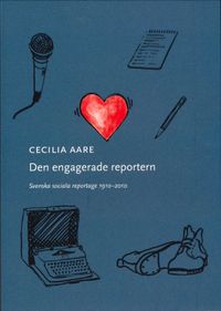 Den engagerade reportern : svenska sociala reportage 1910-2010; Cecilia Aare; 2024