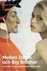 Mellan Dante och Big Brother : en studie om gymnasieelevers textvärldar; Christina Olin-Scheller; 2007