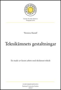 Teknikämnets gestaltningar : en studie av lärares arbete med skolämnet teknik; Veronica Bjurulf; 2008