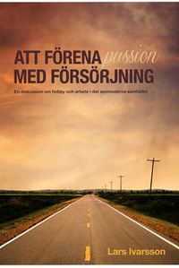 Att förena passion med försörjning - En diskussion om hobby och arbete i det senmoderna samhället; Lars Ivarsson; 2014