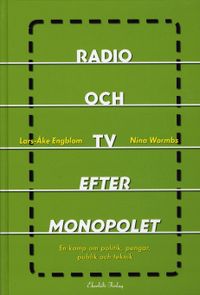Radio och TV efter monopolet : ett spel om politik, publik och teknik; Lars-Åke Engblom, Nina Wormbs; 2007