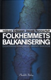 Folkhemmets balkanisering : diskrimineringskulturens baksida; Håkan Eriksson, Jacob Rennerfelt; 2009
