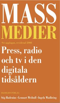 Massmedier : press, radio och tv i den digitala tidsåldern; Stig Hadenius, Lennart Weibull, Ingela Wadbring; 2011