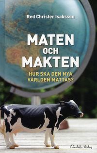 Maten och makten : hur ska den nya världen mättas?; Christer Isaksson; 2012