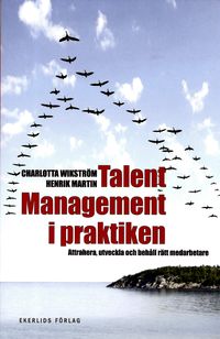 Talent management i praktiken : attrahera, utveckla och behåll rätt medarbetare; Charlotta Wikström, Martin Henrik; 2012