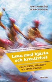 Lean med hjärta och kreativitet : om autentiskt ledarskap och kommunikation; Isabel Runebjörk, Monika Wendleby; 2013
