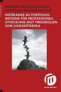 Införande av portfoliometodik för professionell utveckling mot yrkesrollen som sjuksköterska; Mariette Bengtsson, Christine Wann-Hansson; 2018