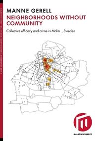 Neighborhoods without community : collective efficacy and crime in Malmö, Sweden; Manne Gerell; 2017
