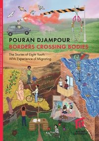 Borders crossing bodies : the stories of eight youth with experience of migrating; Pouran Djampour; 2018