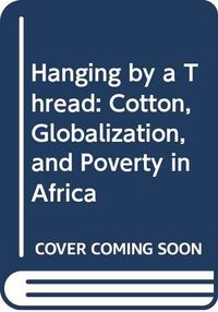 Hanging by a thread : cotton, globalization, and poverty in Africa; William G. Moseley, Leslie C. Gray; 2008