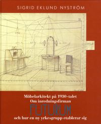 Möbelarkitekt på 1930-talet : om inredningsfirman Futurum och hur en ny yrkesgrupp etablerar sig; Sigrid Eklund Nyström; 1992