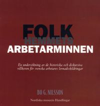Folkhemmets arbetarminnen : en undersökning av de historiska och diskursiva villkoren för svenska arbetares levnadsskildringar; Bo G. Nilsson; 1996