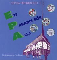 Ett paradis för alla : EPA mellan folkhem och förförelse; Cecilia Fredriksson; 1998