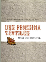 Den feminina textilen : makt och mönster; Birgitta Svensson, Louise Waldén, Nordiska museet; 2005