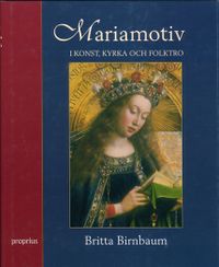 Mariamotiv i konst, kyrka och folktro; Britta Birnbaum; 2003