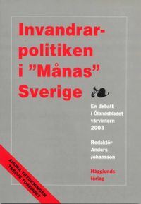 Invandrarpolitiken i "Månas" Sverige : en debatt i Ölandsbladet vårvintern; Anders Johansson, Ölandsbladet; 2003