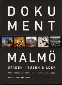 Dokument Malmö : Staden i tusen bilder; Torbjörn Andersson, Per Svensson; 2010