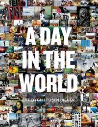 A day in the world : ett dygn i tusen bilder; Jeppe Wikström, Johan Erséus, Kim Loughran, Nancy Pick, Christopher Westhorp; 2012