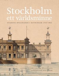 Stockholm - ett världsminne : stadens byggnader i ritningar 1713 - 1913; Per Kallstenius, Lennart Ploom; 2013
