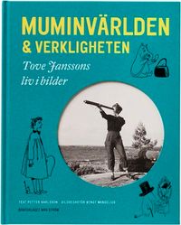 Muminvärlden och verkligheten - Tove Janssons liv i bilder; Petter Karlsson; 2014