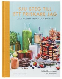 Sju steg till ett friskare jag : utan gluten, mjölk och socker; Nilla Gunnarsson; 2016