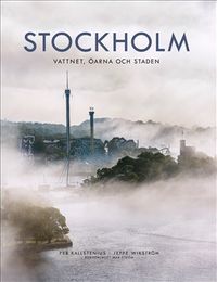 Stockholm : vattnet, öarna och staden; Per Kallstenius, Jeppe Wikström; 2018