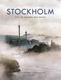 Stockholm : city of islands and water; Jeppe Wikström, Per Kallstenius; 2019