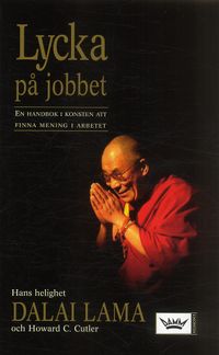Lycka på jobbet : en handbok i konsten att finna mening i arbetet; Dalai Lama; 2005