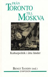 Från Toronto till Moskva : kulturpolitik i åtta länder; Bengt Sandin; 1993
