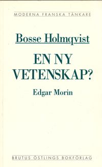 En ny vetenskap? : en kritisk läsning av Edgar Morins La méthode; Bosse Holmqvist; 1993