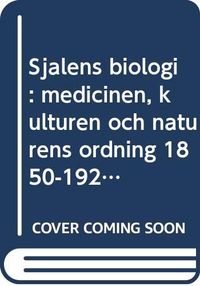 Själens biologi : medicinen, kulturen och naturens ordning 1850-1920; Torbjörn Gustafsson; 1996