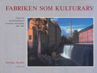 Fabriken som kulturarv : frågan om industrilandskapets bevarande i Norrköpi; Annika Alzén; 1996