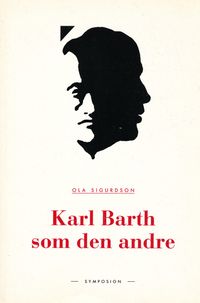 Karl Barth som den andre : en studie i den svenska teologins Barth-receptio; Ola Sigurdson; 1996