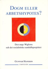 Dogm eller arbetshypotes? : den unge Wigforss och det socialistiska samhäll; Gunnar Hansson; 1997