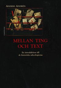 Mellan ting och text : en introduktion till de historiska arkeologierna; Anders Andrén; 1997