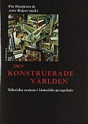 Den konstruerade världen : tekniska system i historiskt perspektiv; Pär Blomkvist, Arne Kaijser; 1998