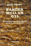 Banden mellan oss : ett socialpsykologiskt perspektiv på lärare-elev-relati; Jonas Aspelin; 1999