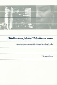 Kulturens plats - maktens rum; Martin Gren, Per-Olof Hallin, Irene Molina; 2000