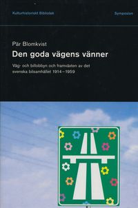 Den goda vägens vänner : väg- och billobbyn och framväxten av det svenska b; Pär Blomkvist; 2001