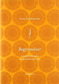 Begynnelser : litteraturforskningens pionjärkvinnor 1850-1930; Anna Nordenstam; 2001