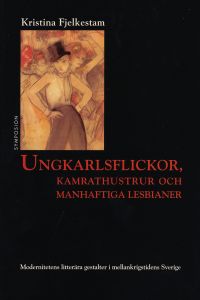 Ungkarlsflickor, kamrathustrur och manhaftiga lesbianer : modernitetens lit; Kristina Fjelkestam; 2002