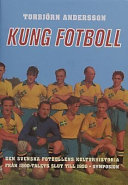 Kung fotboll : den svenska fotbollens kulturhistoria från 1800-talets slut; Torbjörn Andersson; 2002
