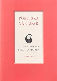 Poetiska världar : 33 studier tillägnade Bengt Landgren; Bengt Landgren, Håkan Möller, Otto Fischer; 2002