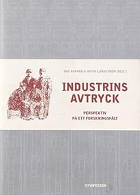 Industrins avtryck : perspektiv på ett forskningsfält; Dag Avango, Brita Lundström, Marie Nisser; 2003