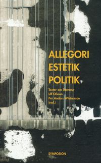 Allegori, estetik, politik : texter om litteratur; Ulf Olsson, Per Anders Wiktorsson; 2003