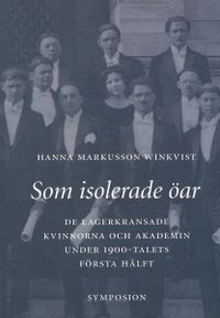 Som isolerade öar : de lagerkransade kvinnorna och akademin under 1900-tale; Hanna Markusson Winkvist; 2003