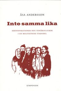Inte samma lika : identifikationer hos tonårsflickor i en multietnisk stads; Åsa Andersson; 2003