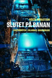 Slutet på banan : kulturmöten i bilarnas århundrade; Gösta Arvastson; 2004