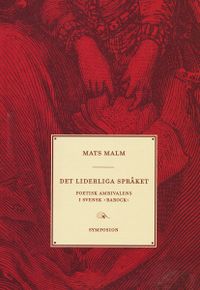 Det liderliga språket : poetisk ambivalens i svensk; Mats Malm; 2004